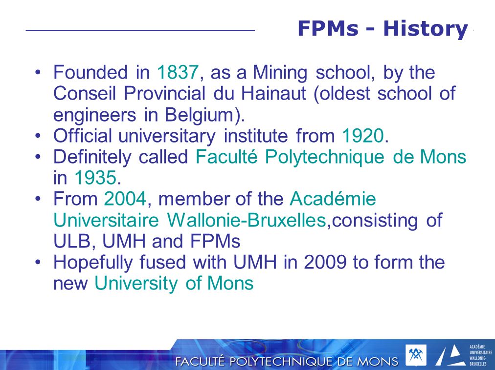 Founded in 1837, as a Mining school, by the Conseil Provincial du Hainaut (oldest school of engineers in Belgium).