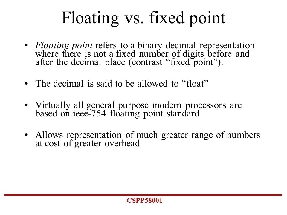 CSPP58001 Floating Point Numbers. CSPP58001 Floating vs. fixed point  Floating point refers to a binary decimal representation where there is not  a fixed. - ppt download
