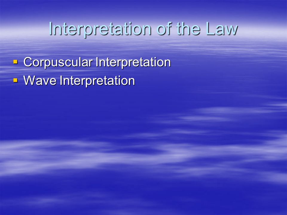 Interpretation of the Law  Corpuscular Interpretation  Wave Interpretation
