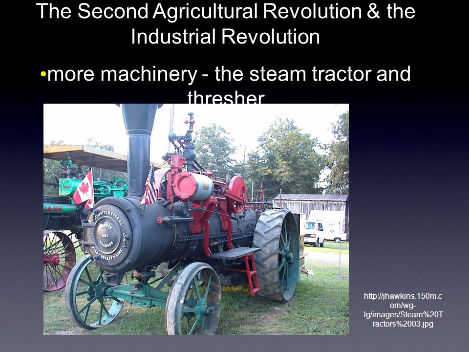 The Second Agricultural Revolution & the Industrial Revolution more machinery - the steam tractor and thresher   om/wg- lg/images/Steam%20T ractors%2003.jpg