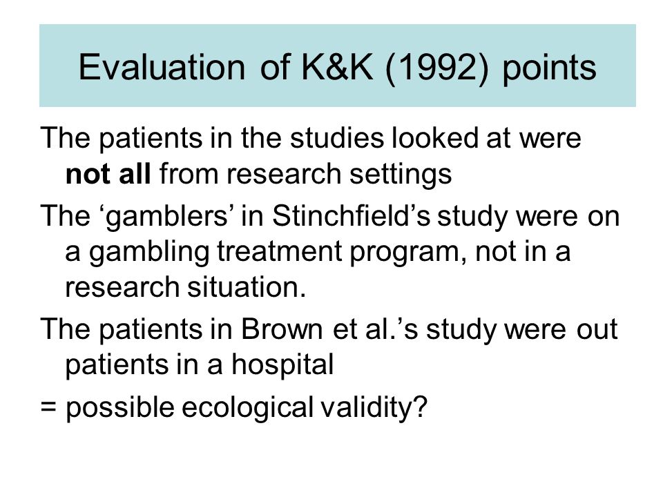 The patients in the studies looked at were not all from research settings The ‘gamblers’ in Stinchfield’s study were on a gambling treatment program, not in a research situation.