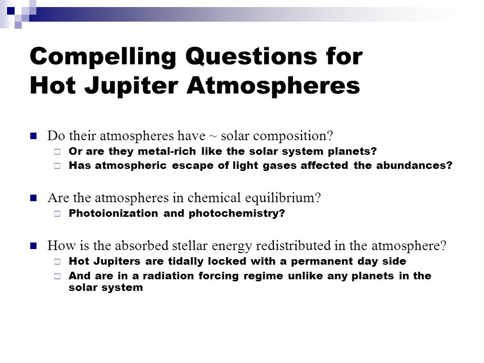 Compelling Questions for Hot Jupiter Atmospheres Do their atmospheres have ~ solar composition.
