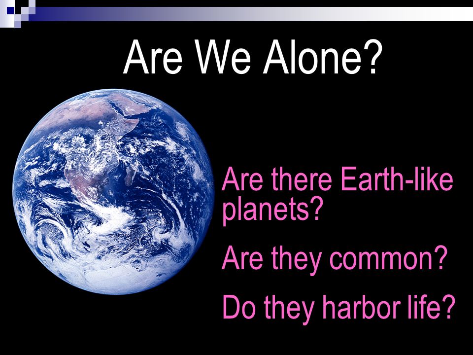 Are We Alone Are there Earth-like planets Are they common Do they harbor life