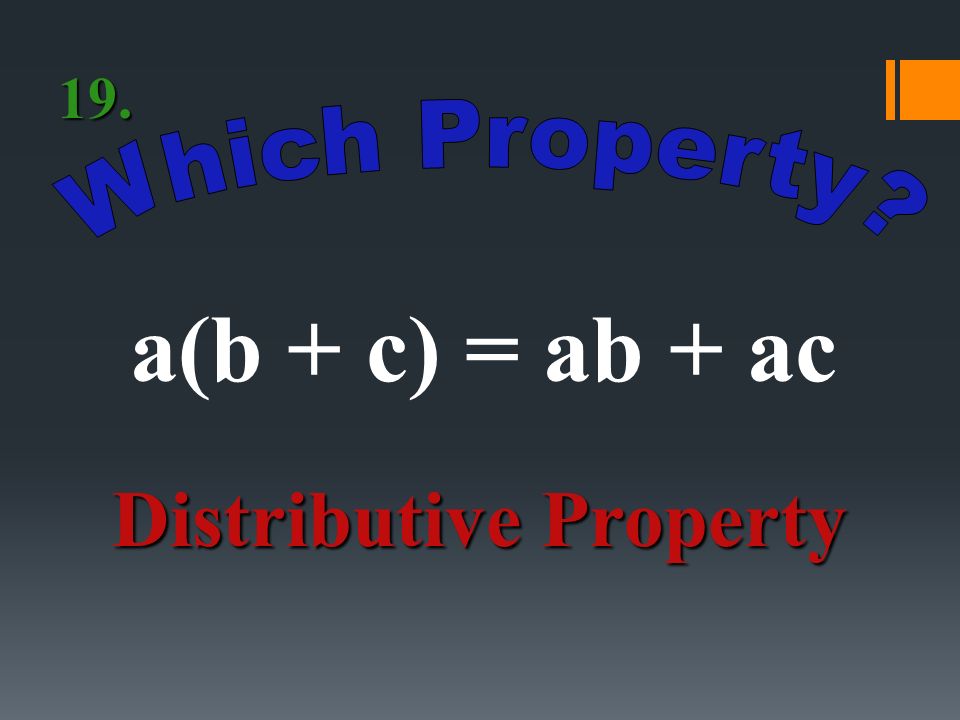 a +b = b + a Commutative Property of Addition 18.