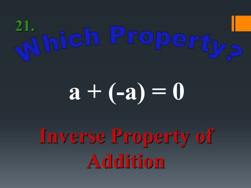 a + (b + c) = (a +b) + c Associative Property of Addition 20.