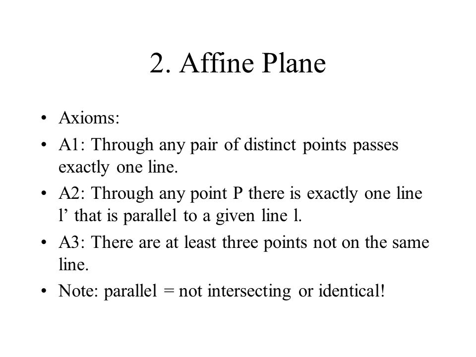 2. Affine Plane Axioms: A1: Through any pair of distinct points passes exactly one line.