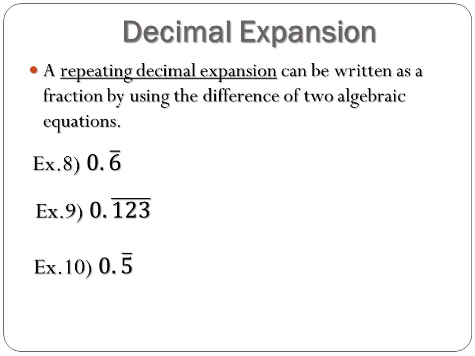 Decimal Expansion A repeating decimal expansion can be written as a fraction by using the difference of two algebraic equations.