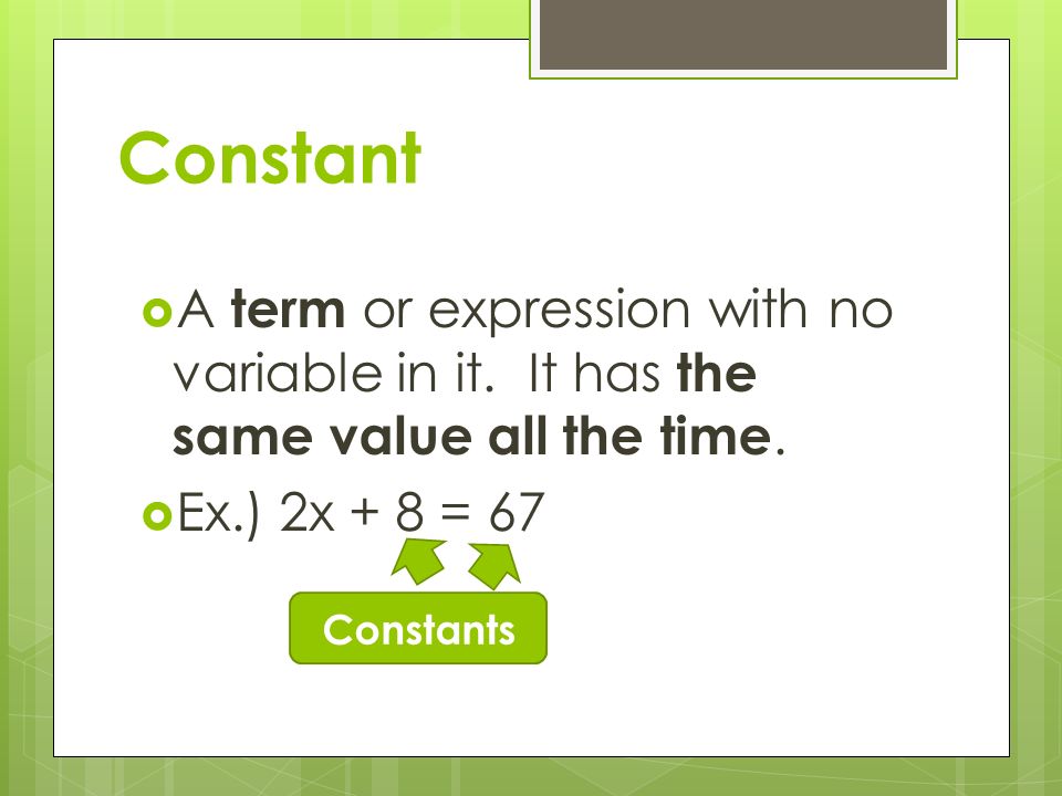 Constant  A term or expression with no variable in it.