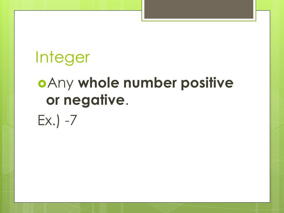 Integer  Any whole number positive or negative. Ex.) -7