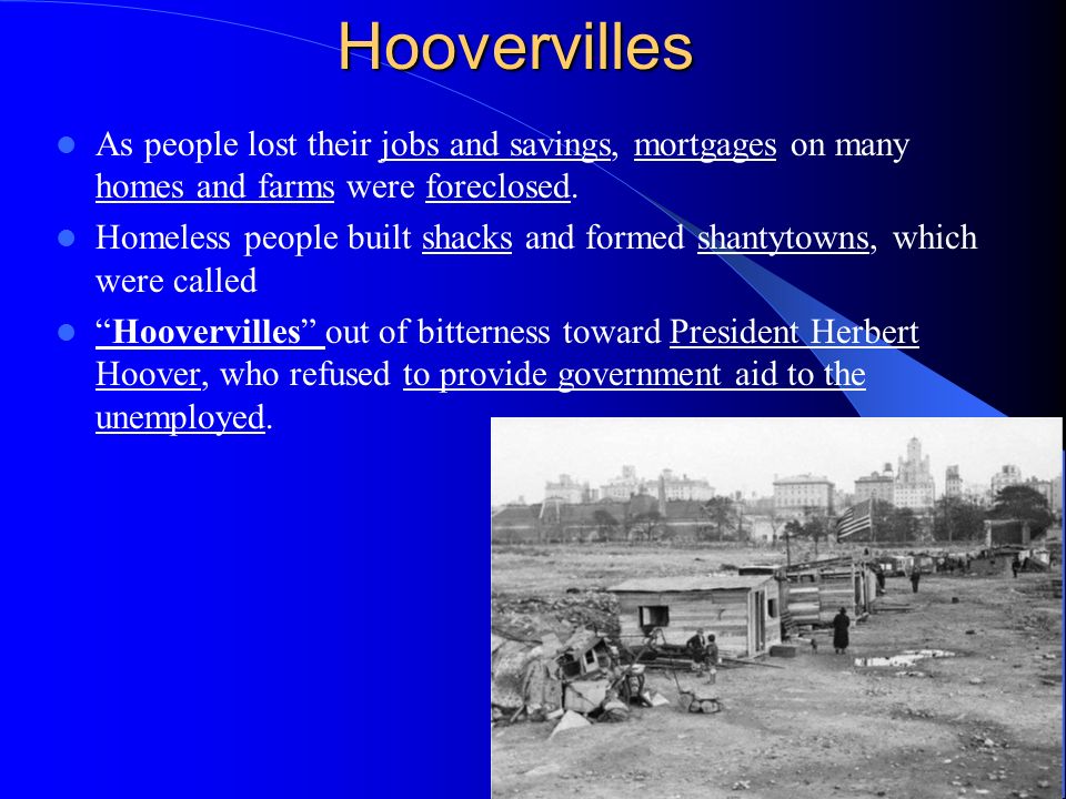 Hoovervilles As people lost their jobs and savings, mortgages on many homes and farms were foreclosed.