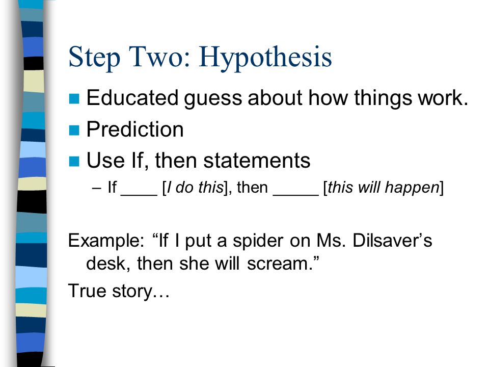 Step Two: Hypothesis Educated guess about how things work.