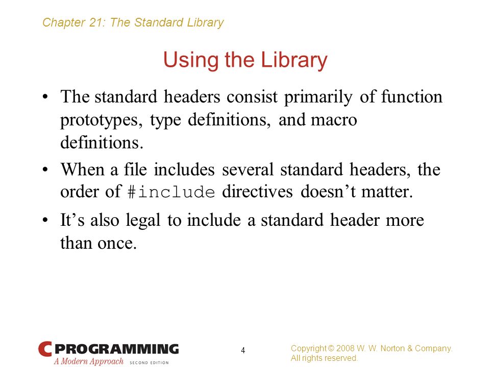 Chapter 21: The Standard Library Using the Library The standard headers consist primarily of function prototypes, type definitions, and macro definitions.