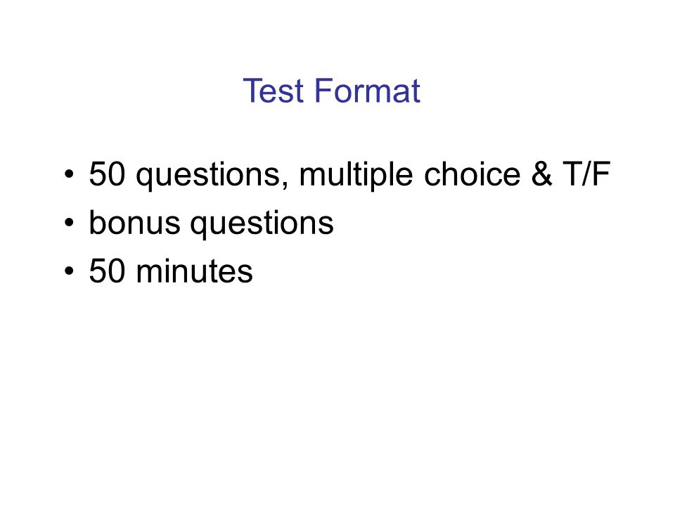 Test Format 50 questions, multiple choice & T/F bonus questions 50 minutes