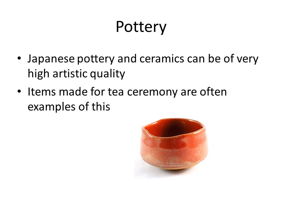 Pottery Japanese pottery and ceramics can be of very high artistic quality Items made for tea ceremony are often examples of this