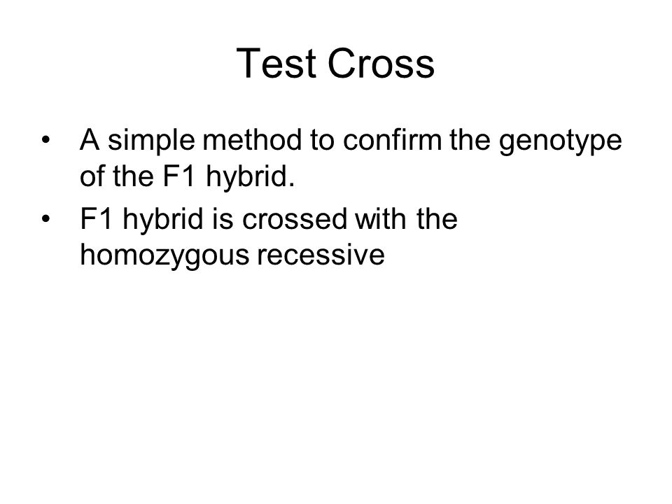 Test Cross A simple method to confirm the genotype of the F1 hybrid.