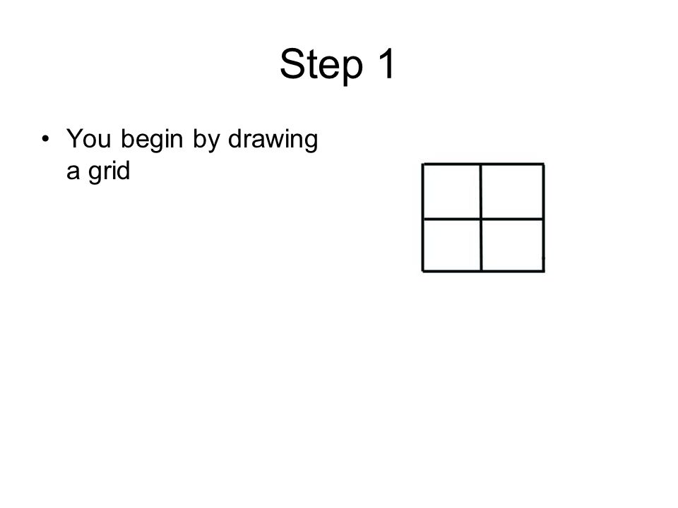 Step 1 You begin by drawing a grid
