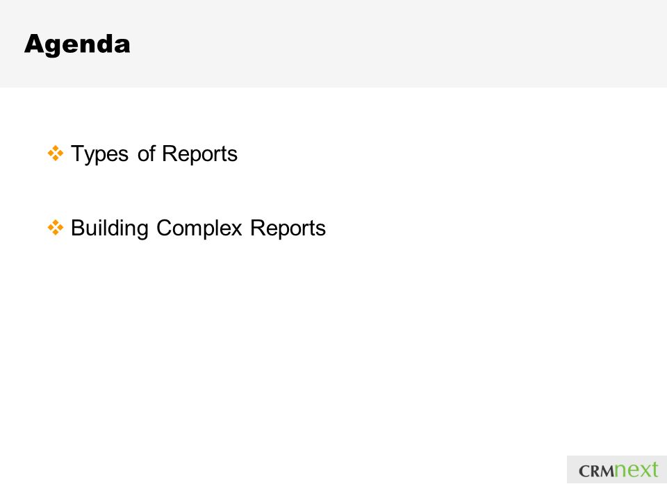 Types of Reports  Building Complex Reports Agenda