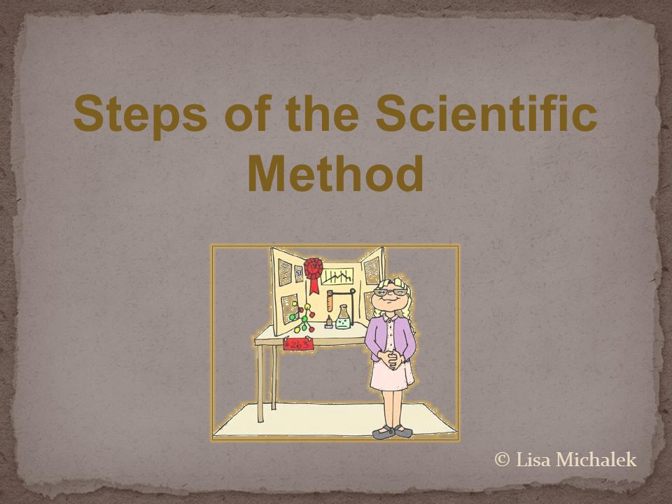 Steps of the Scientific Method © Lisa Michalek