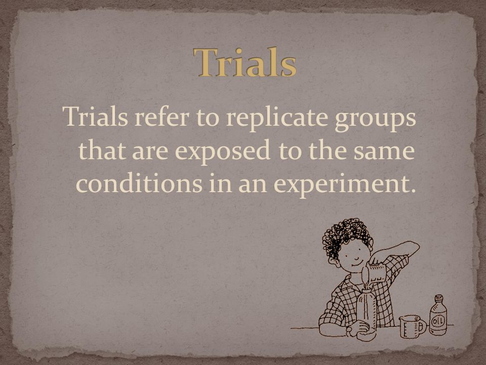Trials refer to replicate groups that are exposed to the same conditions in an experiment.