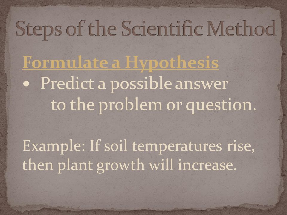 Formulate a Hypothesis Predict a possible answer to the problem or question.