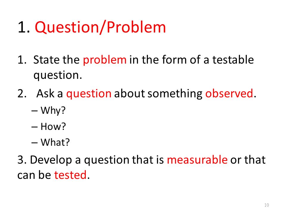 1. Question/Problem 1.State the problem in the form of a testable question.