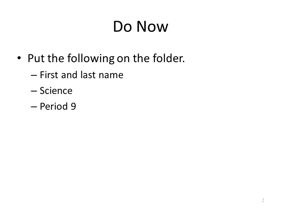 Do Now Put the following on the folder. – First and last name – Science – Period 9 2