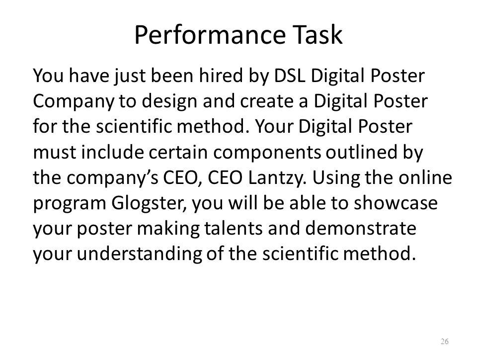 Performance Task You have just been hired by DSL Digital Poster Company to design and create a Digital Poster for the scientific method.