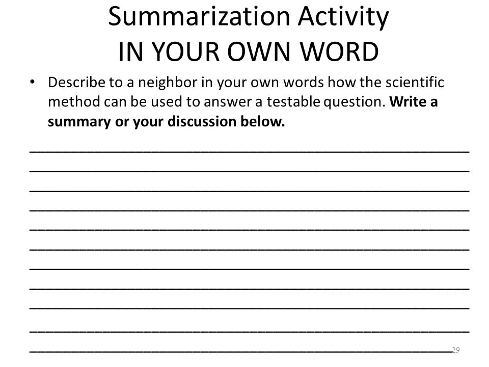 Summarization Activity IN YOUR OWN WORD Describe to a neighbor in your own words how the scientific method can be used to answer a testable question.