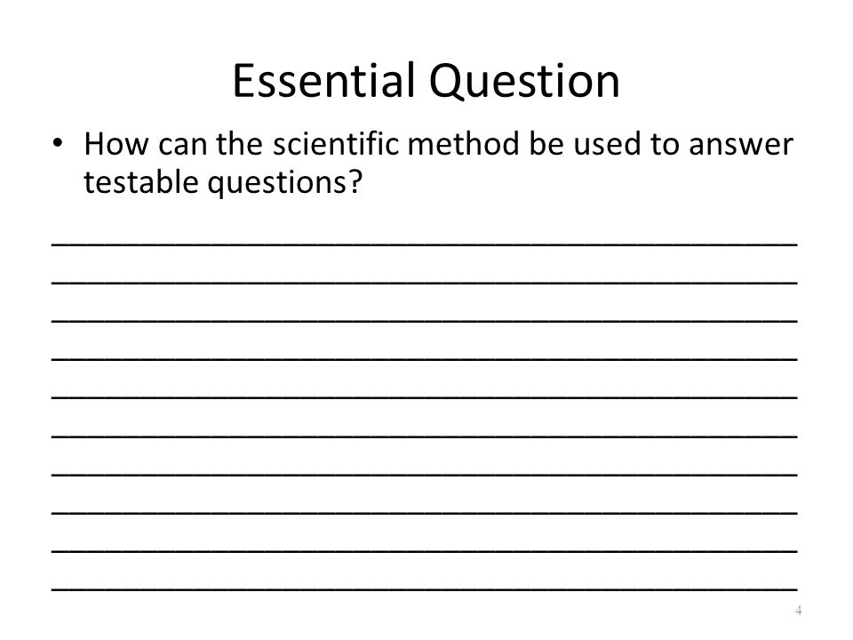 Essential Question How can the scientific method be used to answer testable questions.