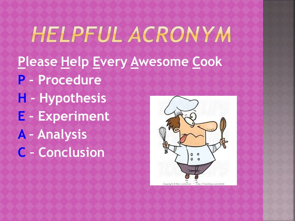 Please Help Every Awesome Cook P – Procedure H – Hypothesis E – Experiment A – Analysis C – Conclusion