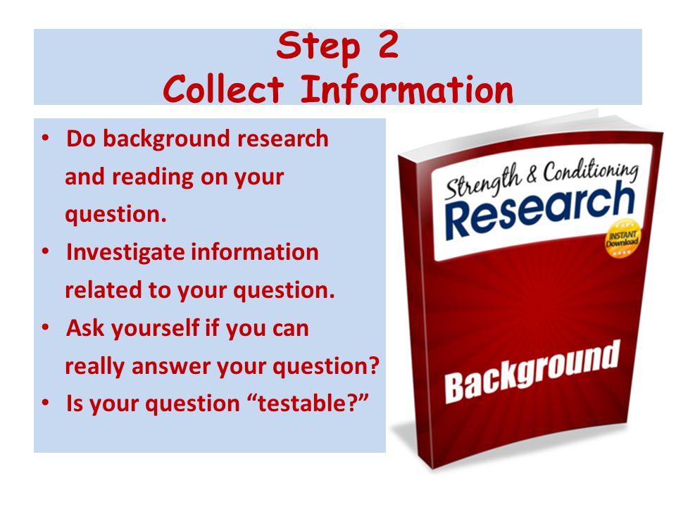 Step 2 Collect Information Do background research and reading on your question.