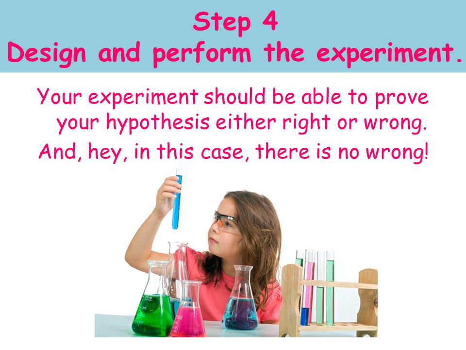 Step 4 Design and perform the experiment.