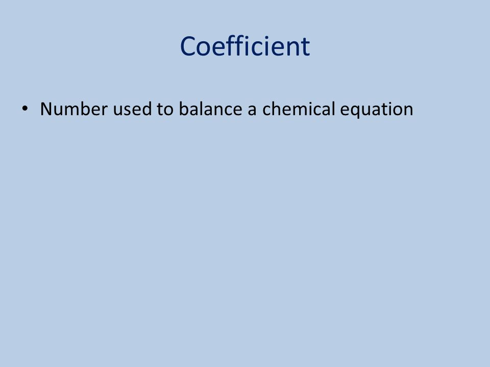 Coefficient Number used to balance a chemical equation