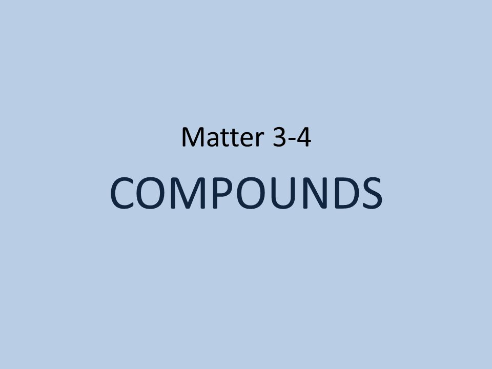 Matter 3-4 COMPOUNDS