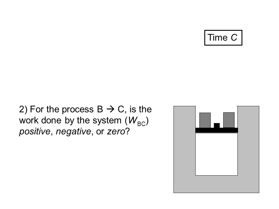 2) For the process B  C, is the work done by the system (W BC ) positive, negative, or zero.