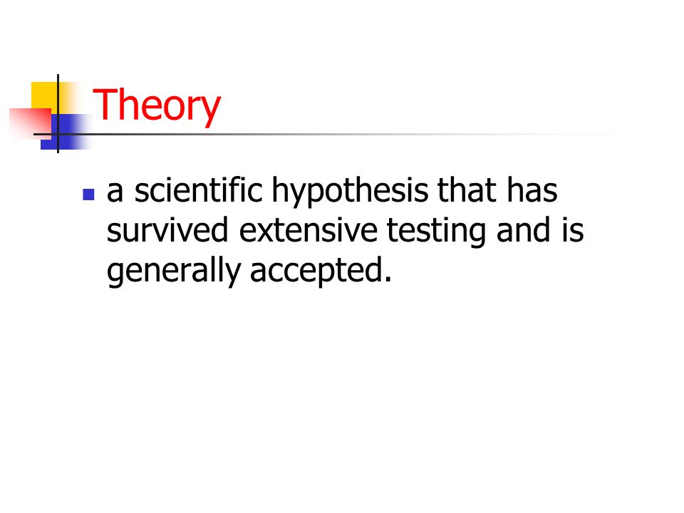Theory a scientific hypothesis that has survived extensive testing and is generally accepted.