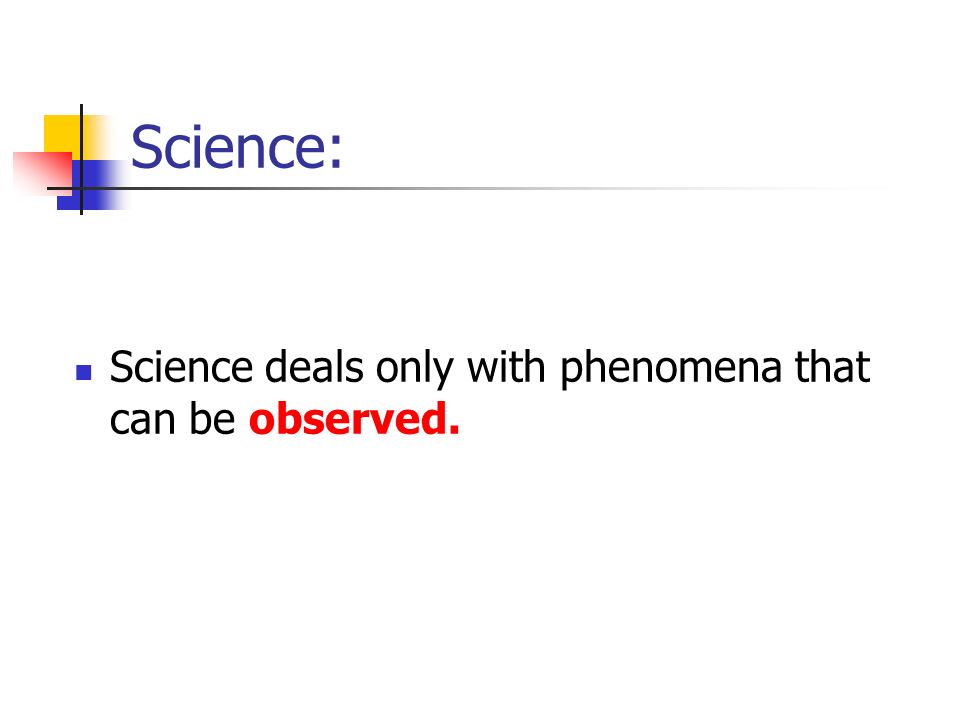 Science: Science deals only with phenomena that can be observed.