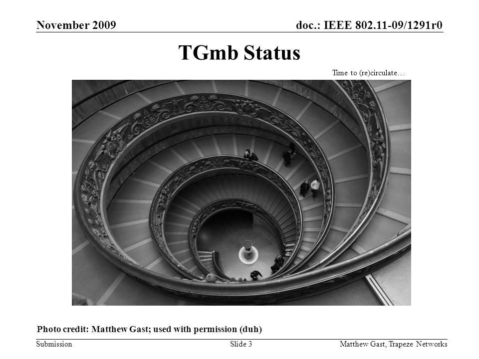 doc.: IEEE /1291r0 Submission November 2009 Matthew Gast, Trapeze NetworksSlide 3 TGmb Status Photo credit: Matthew Gast; used with permission (duh) Time to (re)circulate…