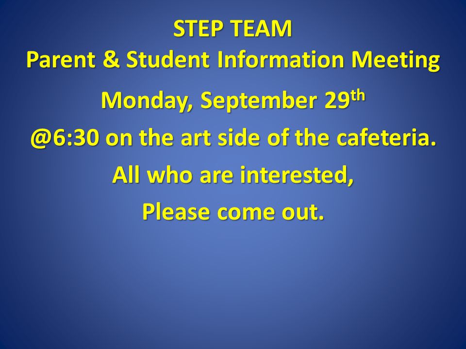 STEP TEAM Parent & Student Information Meeting Monday, September 29 on the art side of the cafeteria.