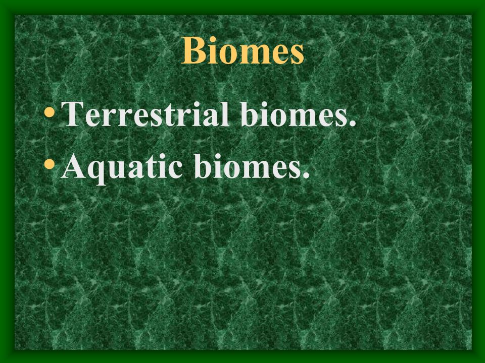 Biomes Terrestrial biomes. Aquatic biomes.