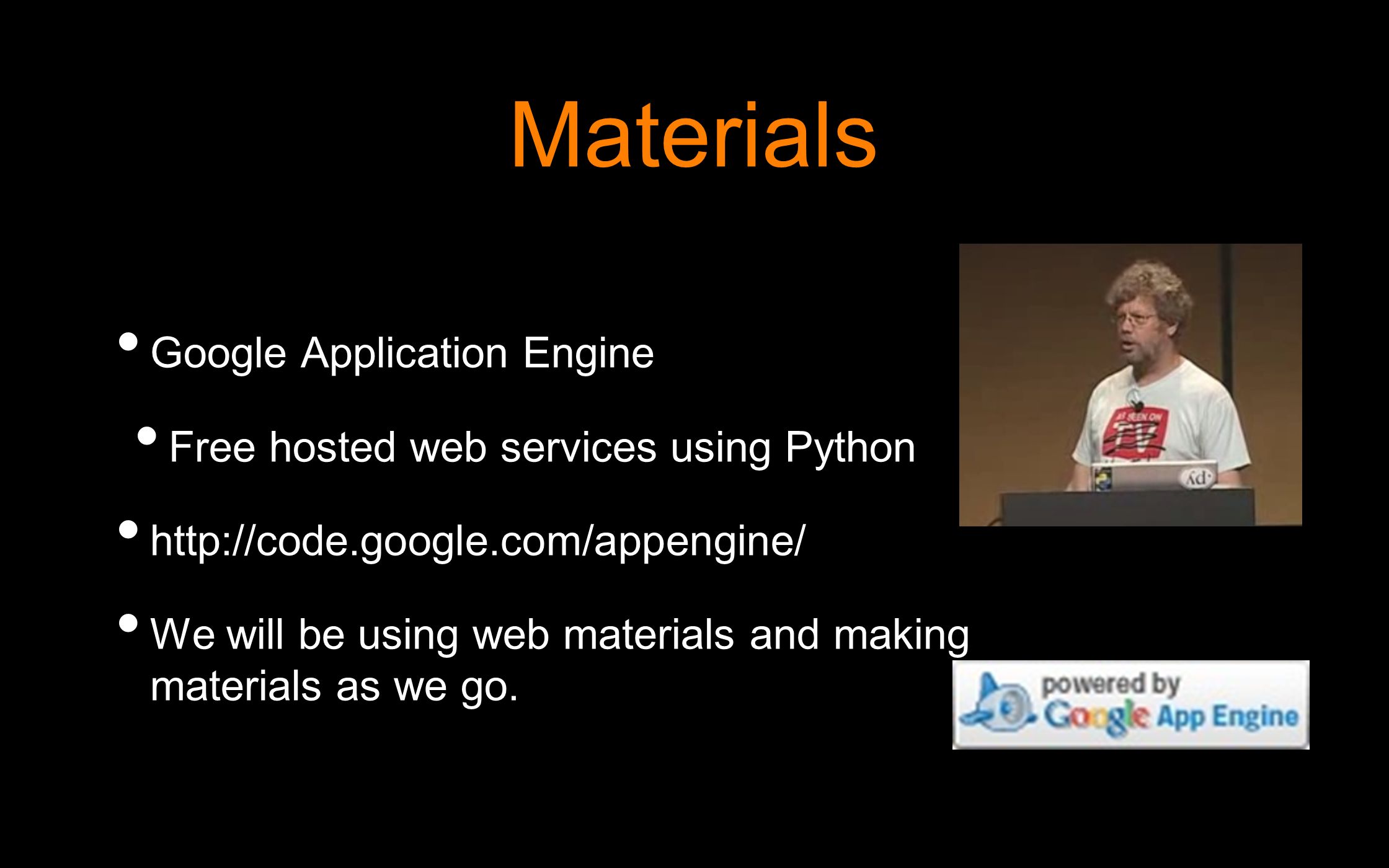 Materials Google Application Engine Free hosted web services using Python   We will be using web materials and making materials as we go.