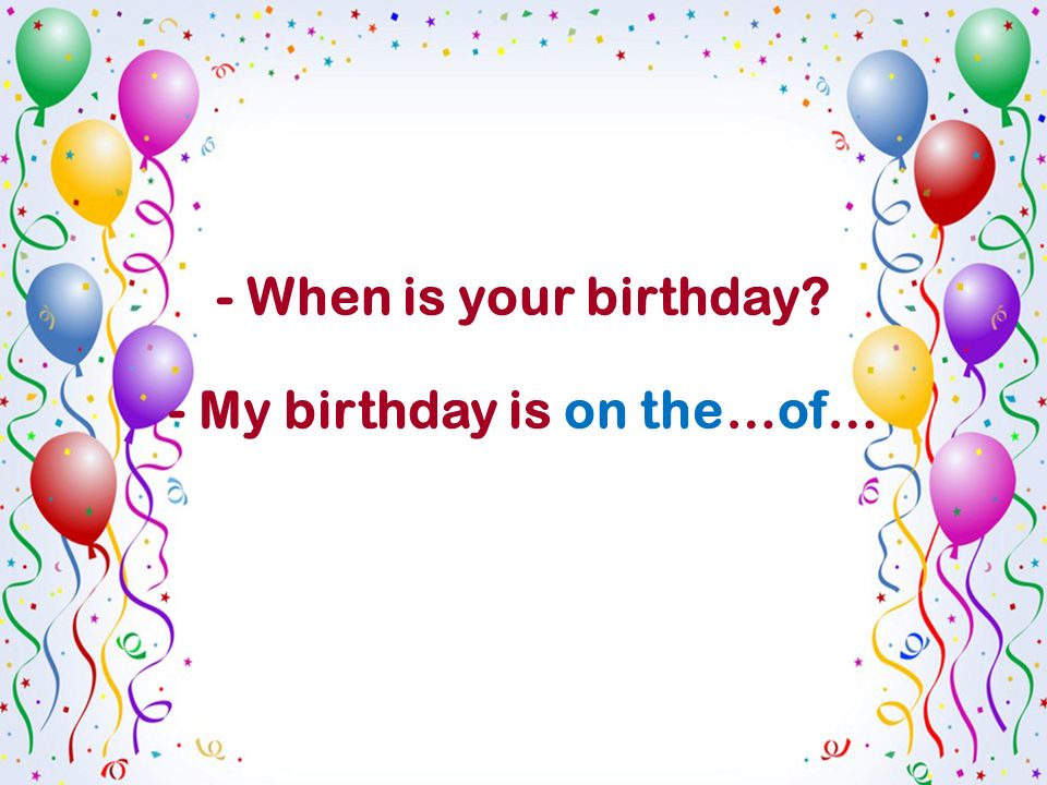 When is your Birthday ответ. When are your Birthday. Birthday презентация