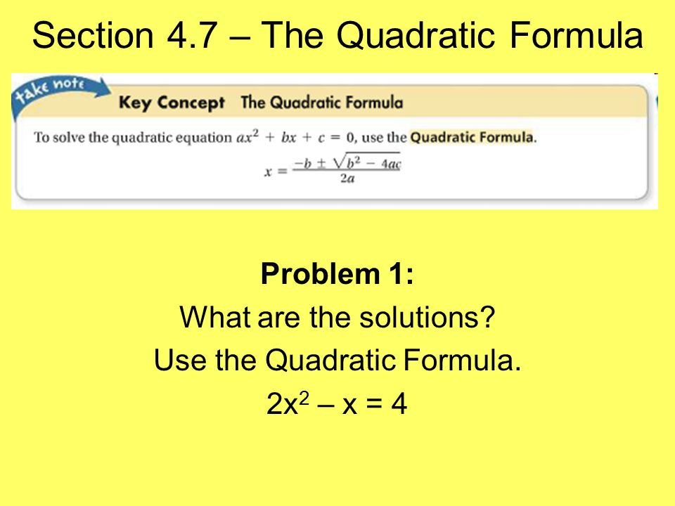 Problem 1: What are the solutions Use the Quadratic Formula. 2x 2 – x = 4