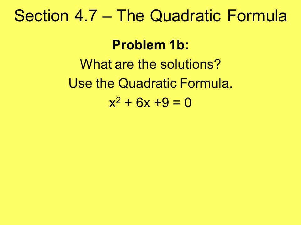 Section 4.7 – The Quadratic Formula Problem 1b: What are the solutions.