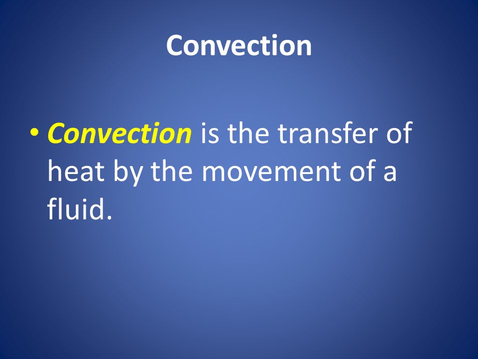 Convection Convection is the transfer of heat by the movement of a fluid.
