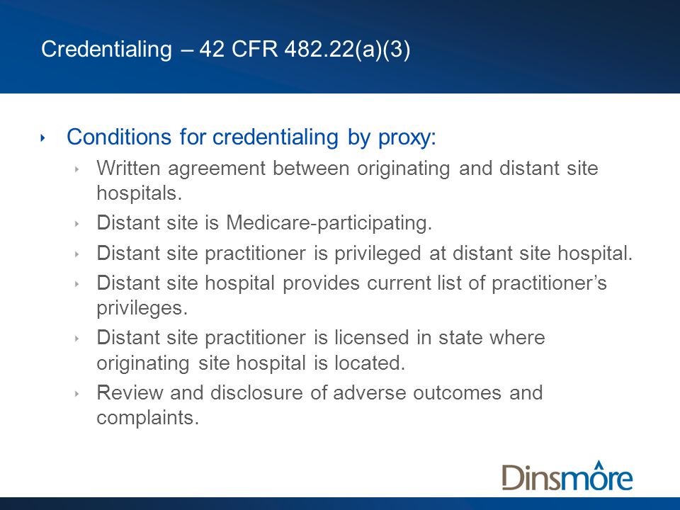 Credentialing – 42 CFR (a)(3)  Conditions for credentialing by proxy:  Written agreement between originating and distant site hospitals.