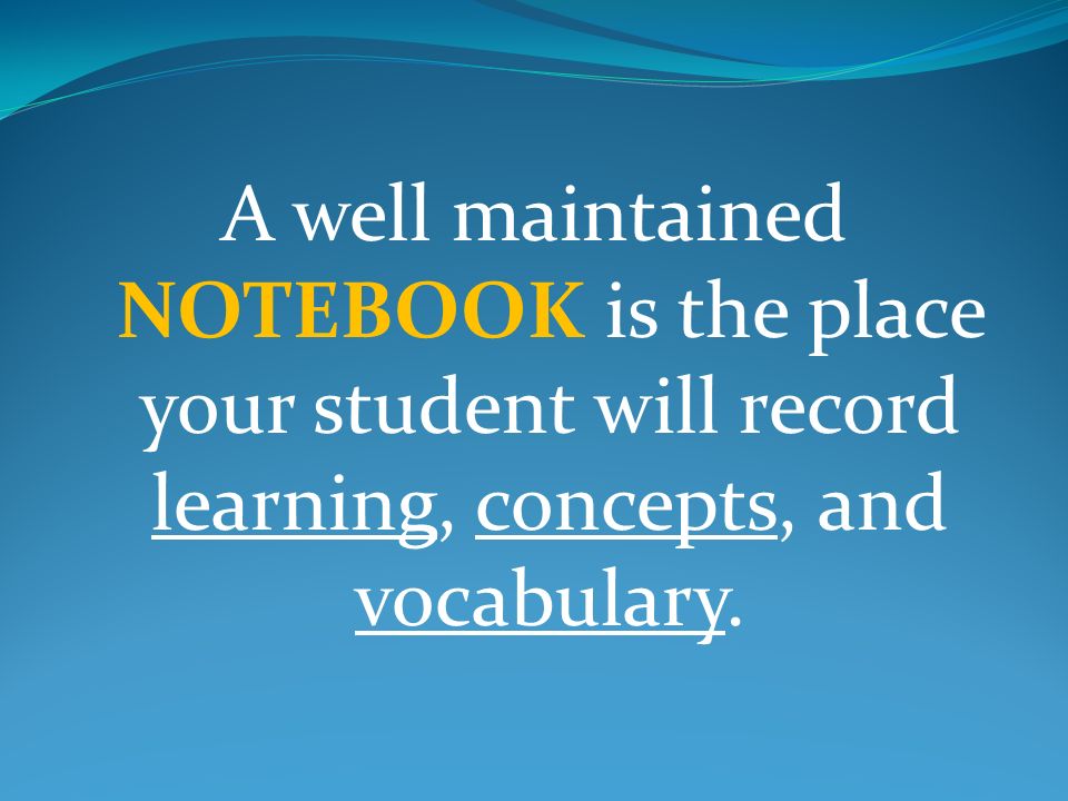 A well maintained NOTEBOOK is the place your student will record learning, concepts, and vocabulary.