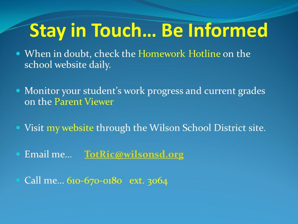 Stay in Touch… Be Informed When in doubt, check the Homework Hotline on the school website daily.
