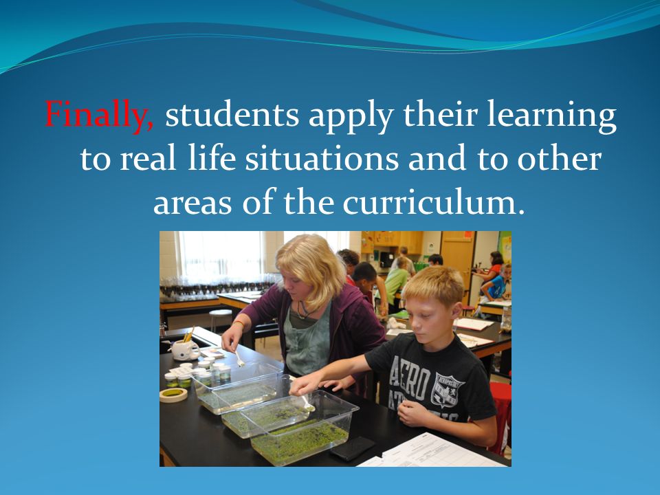 Finally, students apply their learning to real life situations and to other areas of the curriculum.