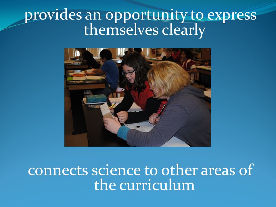 provides an opportunity to express themselves clearly connects science to other areas of the curriculum